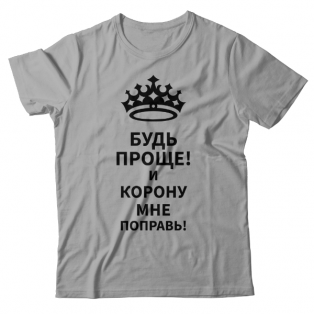 Прикольная футболка с надписью "Будь проще! и корону мне поправь"